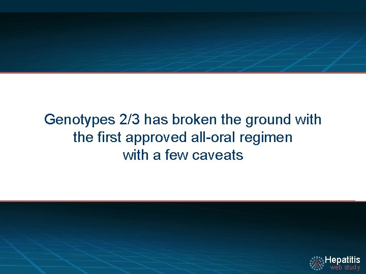 Genotypes 2/3 has broken the ground with the first approved all-oral regimen with a