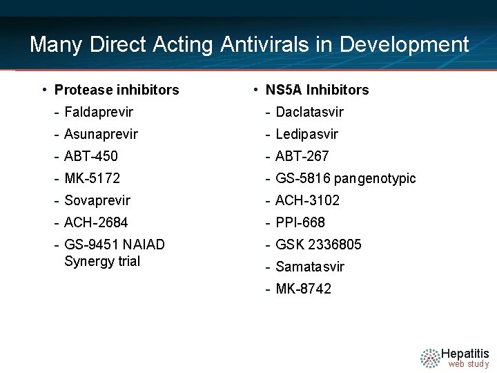 Many Direct Acting Antivirals in Development • Protease inhibitors • NS 5 A Inhibitors