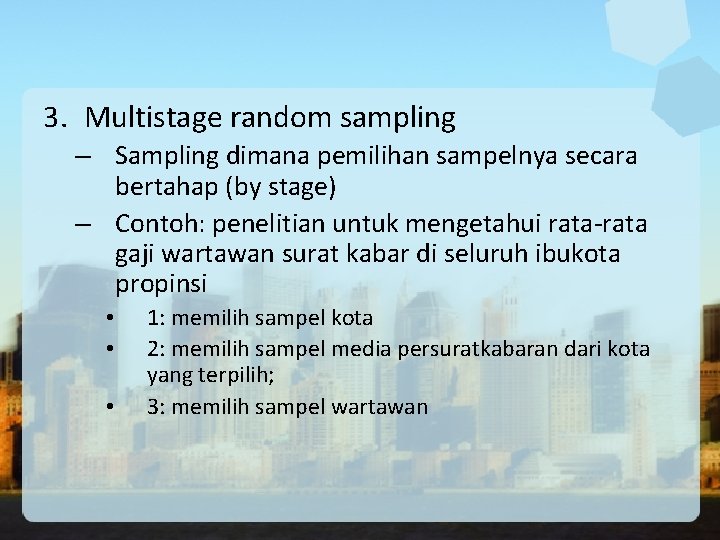 3. Multistage random sampling – Sampling dimana pemilihan sampelnya secara bertahap (by stage) –
