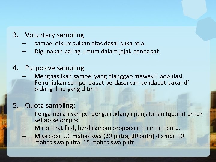 3. Voluntary sampling – – sampel dikumpulkan atas dasar suka rela. Digunakan paling umum