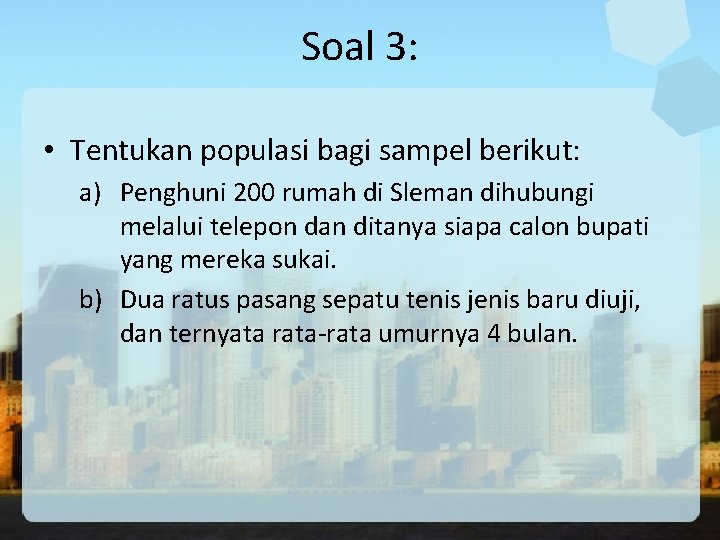 Soal 3: • Tentukan populasi bagi sampel berikut: a) Penghuni 200 rumah di Sleman