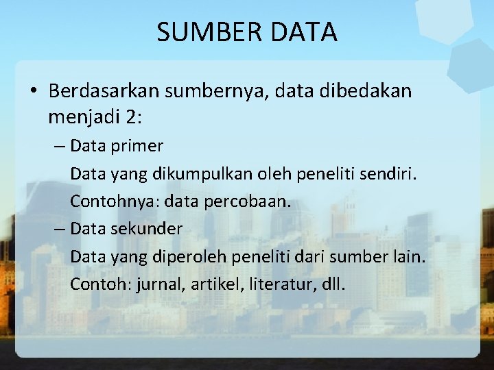 SUMBER DATA • Berdasarkan sumbernya, data dibedakan menjadi 2: – Data primer Data yang