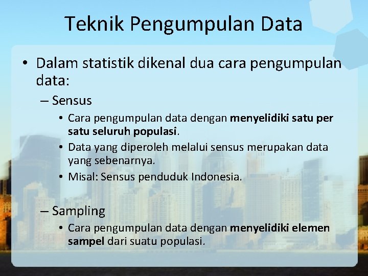 Teknik Pengumpulan Data • Dalam statistik dikenal dua cara pengumpulan data: – Sensus •