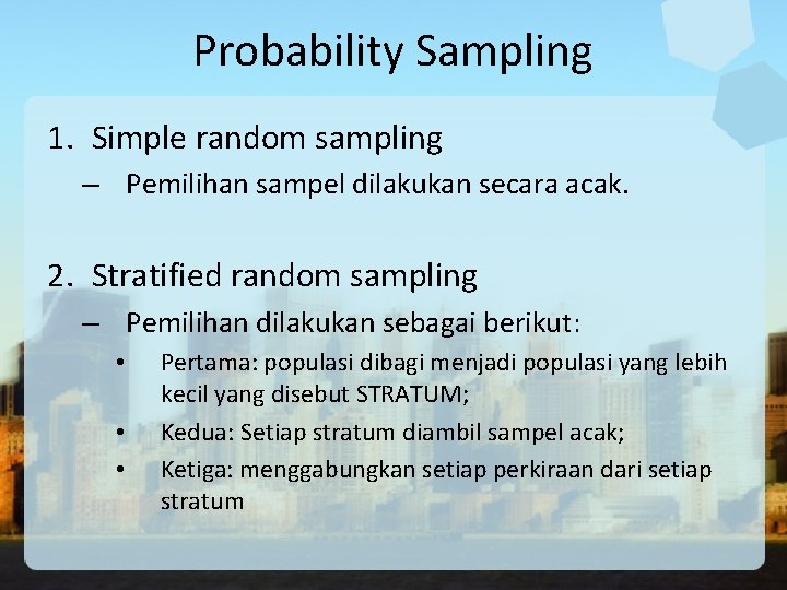 Probability Sampling 1. Simple random sampling – Pemilihan sampel dilakukan secara acak. 2. Stratified