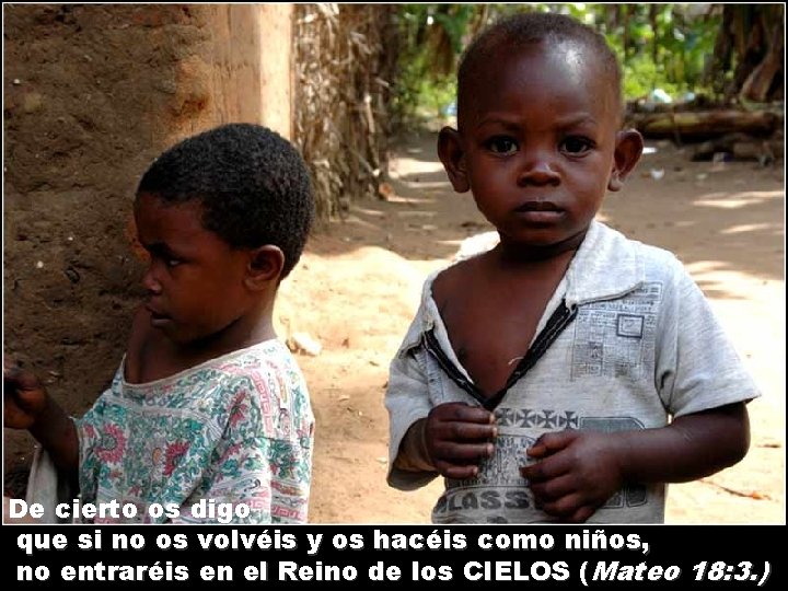 De cierto os digo que si no os volvéis y os hacéis como niños,