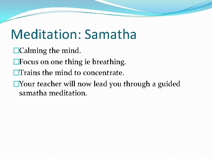 Meditation: Samatha �Calming the mind. �Focus on one thing ie breathing. �Trains the mind