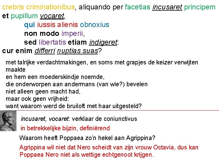 crebris criminationibus, aliquando per facetias incusaret principem et pupillum vocaret, qui iussis alienis obnoxius