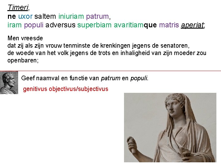 Timeri, ne uxor saltem iniuriam patrum, iram populi adversus superbiam avaritiamque matris aperiat; Men