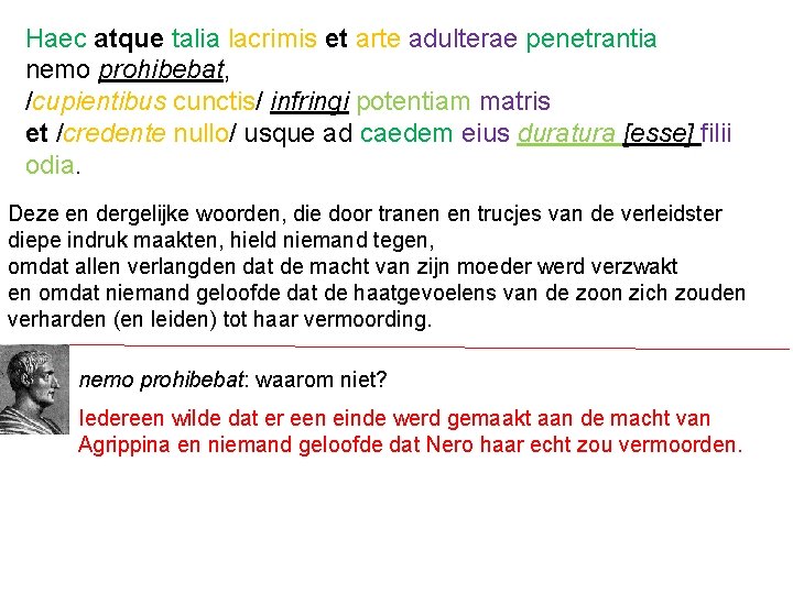 Haec atque talia lacrimis et arte adulterae penetrantia nemo prohibebat, /cupientibus cunctis/ infringi potentiam