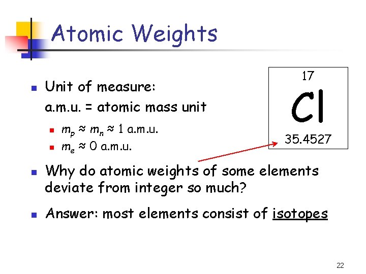 Atomic Weights n Unit of measure: a. m. u. = atomic mass unit n