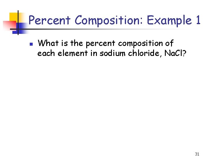 Percent Composition: Example 1 n What is the percent composition of each element in