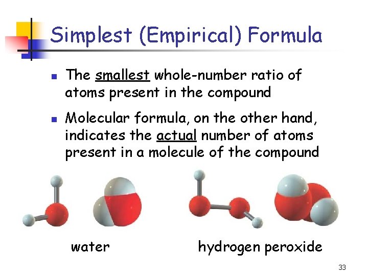 Simplest (Empirical) Formula n n The smallest whole-number ratio of atoms present in the