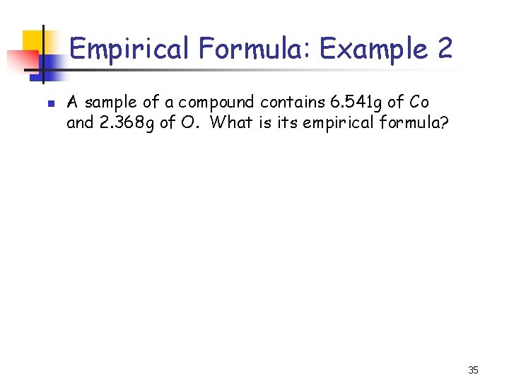 Empirical Formula: Example 2 n A sample of a compound contains 6. 541 g