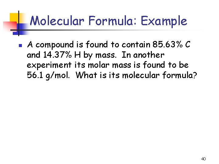 Molecular Formula: Example n A compound is found to contain 85. 63% C and