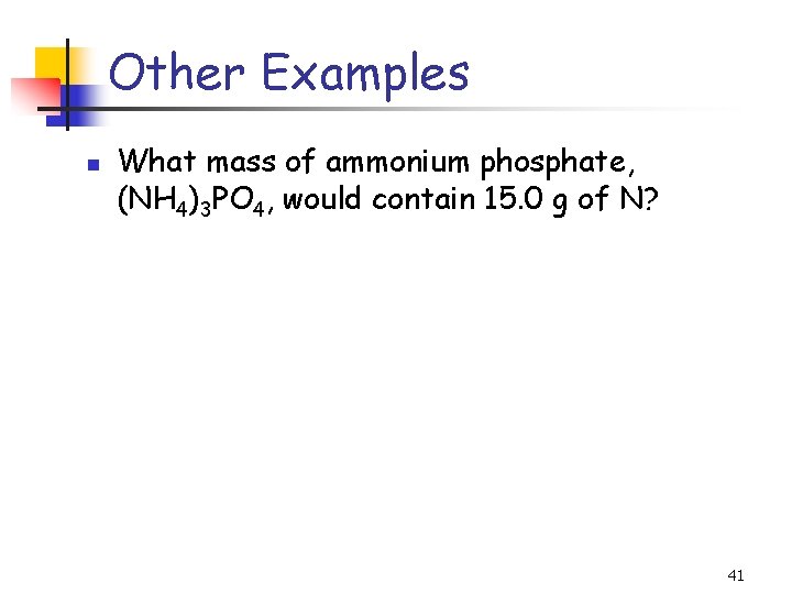 Other Examples n What mass of ammonium phosphate, (NH 4)3 PO 4, would contain