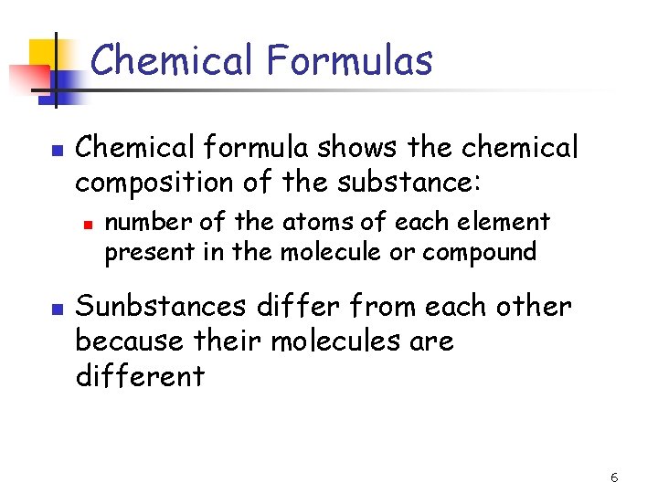 Chemical Formulas n Chemical formula shows the chemical composition of the substance: n n