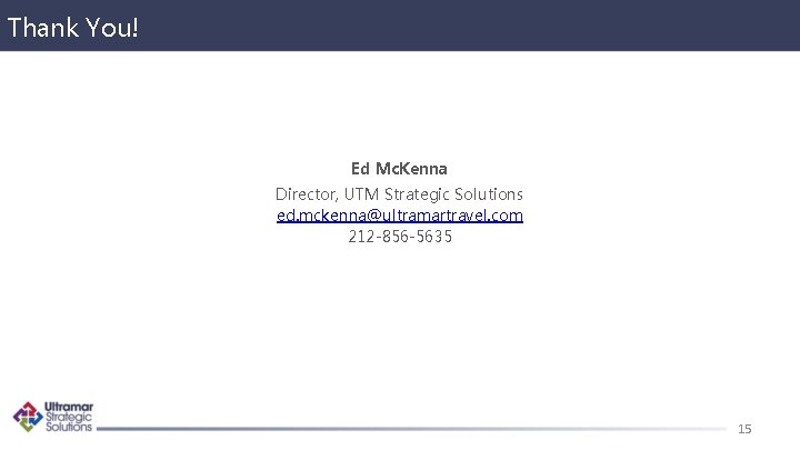Thank You! Ed Mc. Kenna Director, UTM Strategic Solutions ed. mckenna@ultramartravel. com 212 -856