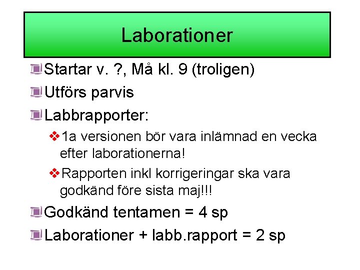 Laborationer Startar v. ? , Må kl. 9 (troligen) Utförs parvis Labbrapporter: v 1