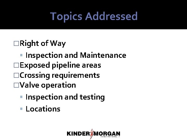 Topics Addressed �Right of Way Inspection and Maintenance �Exposed pipeline areas �Crossing requirements �Valve