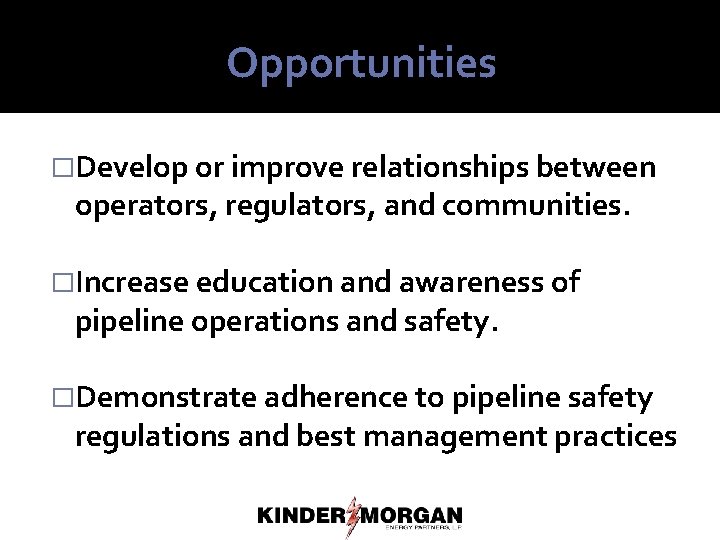 Opportunities �Develop or improve relationships between operators, regulators, and communities. �Increase education and awareness