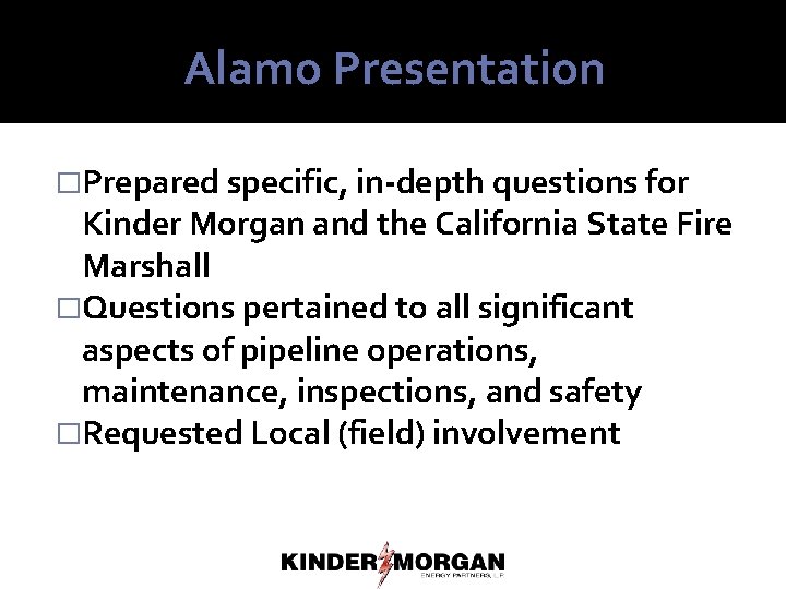 Alamo Presentation �Prepared specific, in-depth questions for Kinder Morgan and the California State Fire