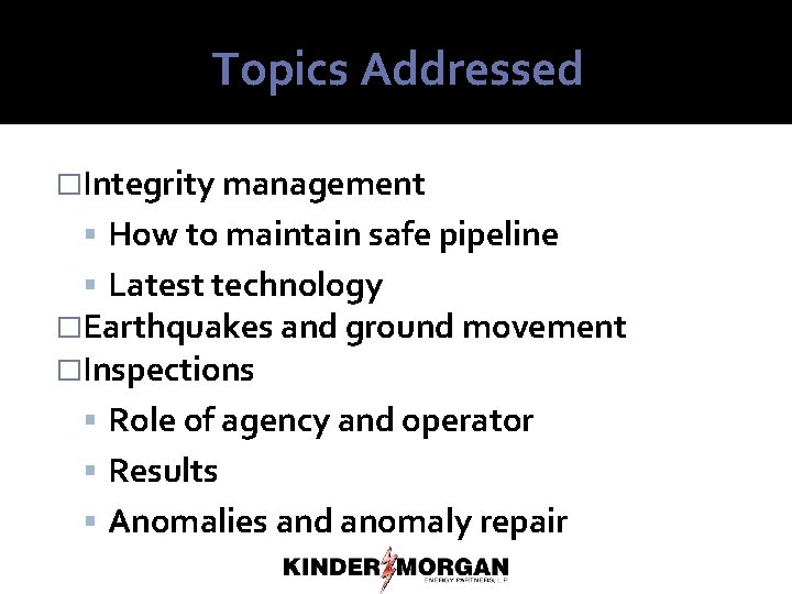 Topics Addressed �Integrity management How to maintain safe pipeline Latest technology �Earthquakes and ground