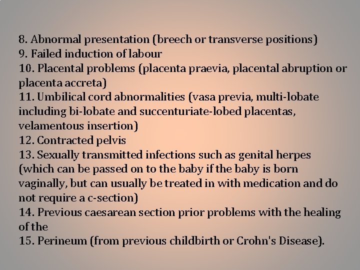 8. Abnormal presentation (breech or transverse positions) 9. Failed induction of labour 10. Placental