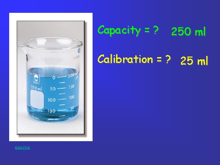 Capacity = ? 250 ml Calibration = ? 25 ml source Capacity = ? 250 ml Calibration = ? 25 ml source