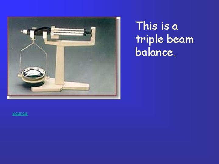 This is a triple beam balance. source This is a triple beam balance. source
