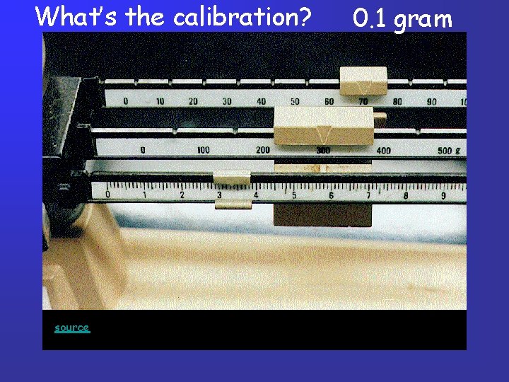 What’s the calibration? source 0. 1 gram What’s the calibration? source 0. 1 gram