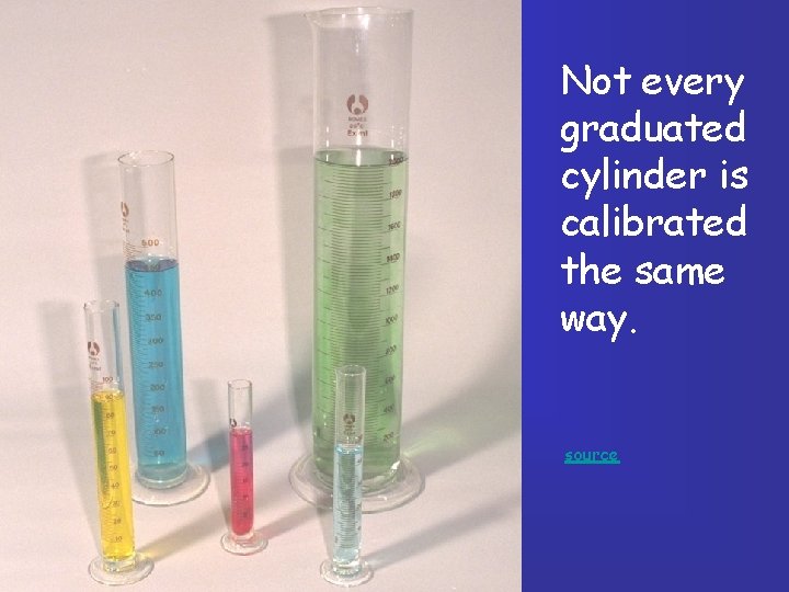 Not every graduated cylinder is calibrated the same way. source Not every graduated cylinder is calibrated the same way. source