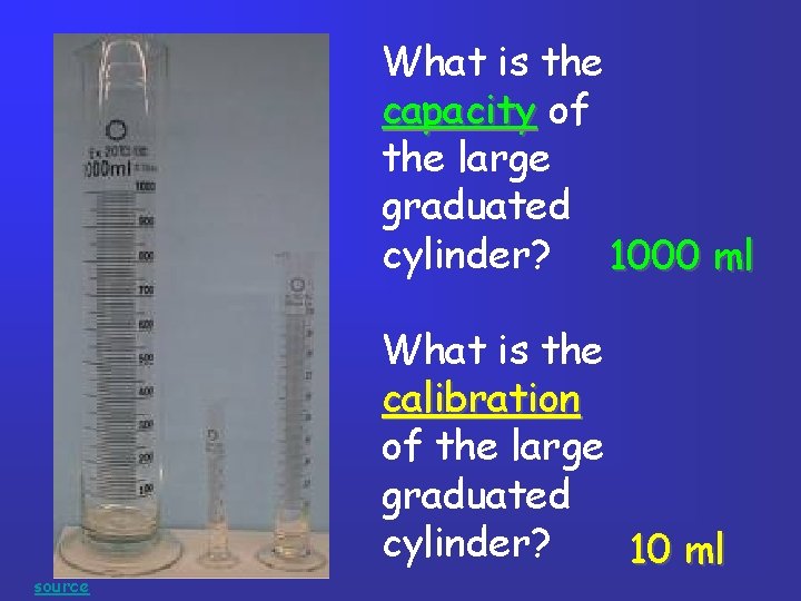 What is the capacity of the large graduated cylinder? 1000 ml source What is What is the capacity of the large graduated cylinder? 1000 ml source What is