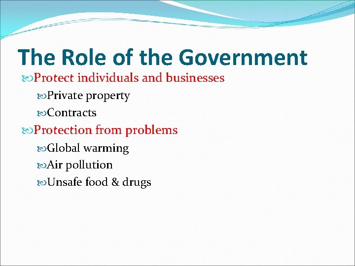 The Role of the Government Protect individuals and businesses Private property Contracts Protection from