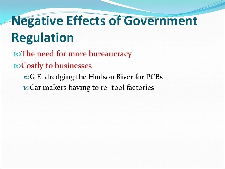 Negative Effects of Government Regulation The need for more bureaucracy Costly to businesses G.