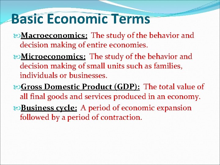 Basic Economic Terms Macroeconomics: The study of the behavior and decision making of entire