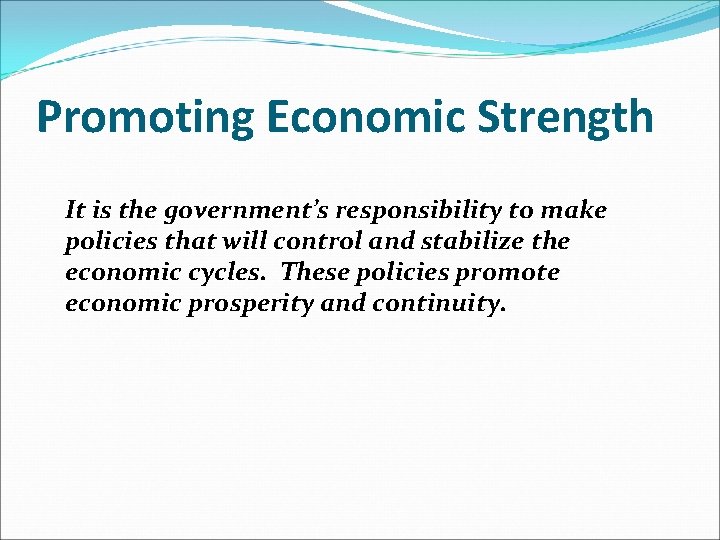 Promoting Economic Strength It is the government’s responsibility to make policies that will control