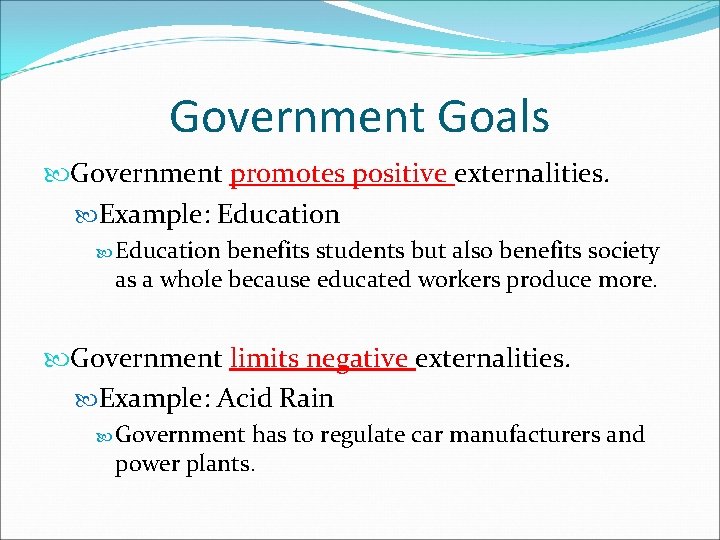 Government Goals Government promotes positive externalities. Example: Education benefits students but also benefits society