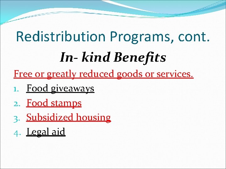 Redistribution Programs, cont. In- kind Benefits Free or greatly reduced goods or services. 1.