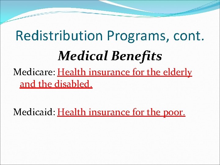 Redistribution Programs, cont. Medical Benefits Medicare: Health insurance for the elderly and the disabled.