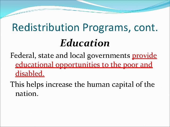 Redistribution Programs, cont. Education Federal, state and local governments provide educational opportunities to the