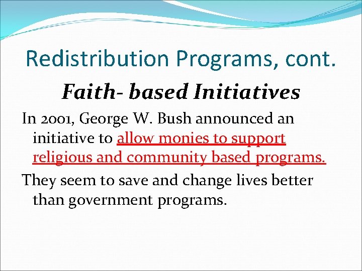 Redistribution Programs, cont. Faith- based Initiatives In 2001, George W. Bush announced an initiative