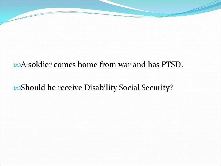  A soldier comes home from war and has PTSD. Should he receive Disability