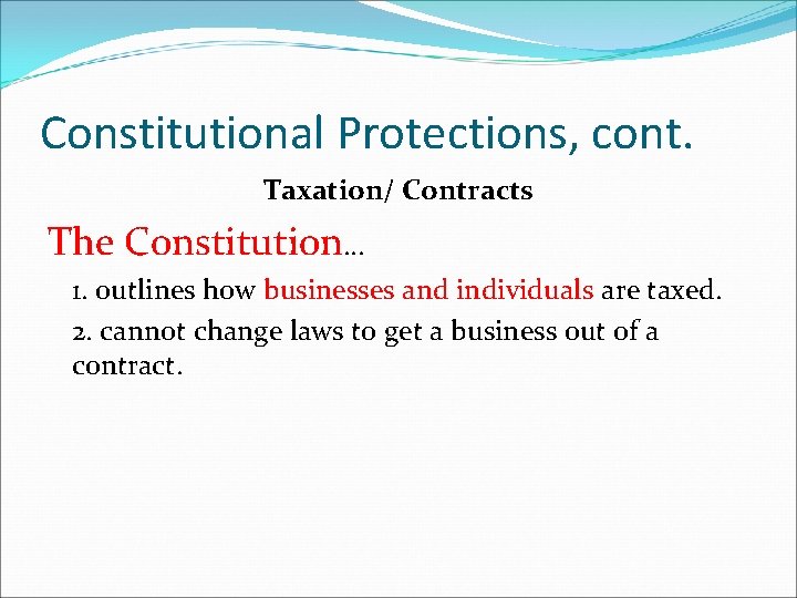 Constitutional Protections, cont. Taxation/ Contracts The Constitution… 1. outlines how businesses and individuals are
