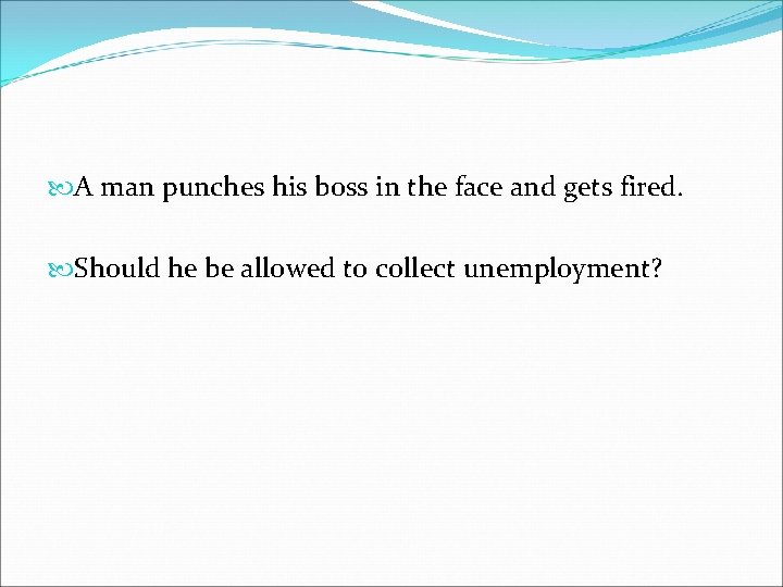  A man punches his boss in the face and gets fired. Should he