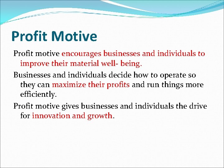 Profit Motive Profit motive encourages businesses and individuals to improve their material well- being.