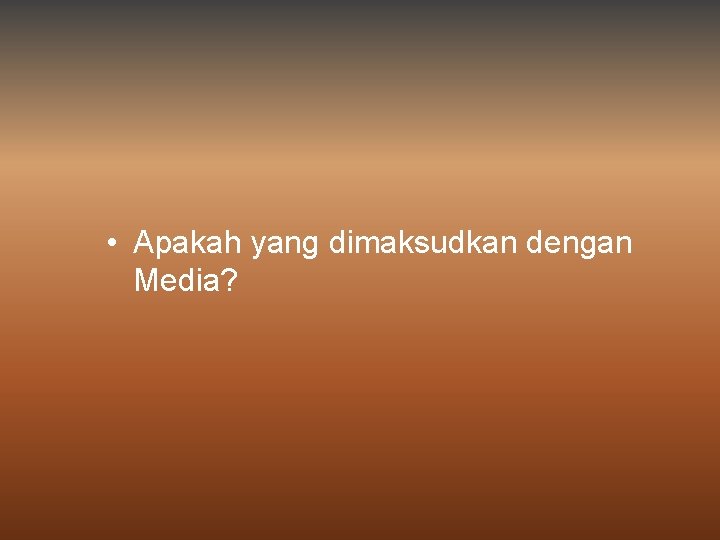  • Apakah yang dimaksudkan dengan Media? 