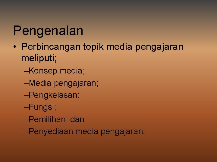 Pengenalan • Perbincangan topik media pengajaran meliputi; –Konsep media; –Media pengajaran; –Pengkelasan; –Fungsi; –Pemilihan;