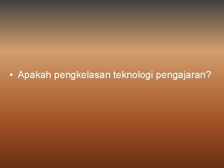  • Apakah pengkelasan teknologi pengajaran? 