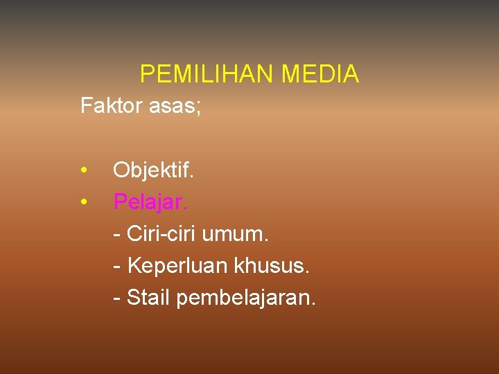 PEMILIHAN MEDIA Faktor asas; • • Objektif. Pelajar. - Ciri-ciri umum. - Keperluan khusus.