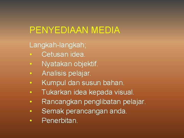 PENYEDIAAN MEDIA Langkah-langkah; • Cetusan idea. • Nyatakan objektif. • Analisis pelajar. • Kumpul